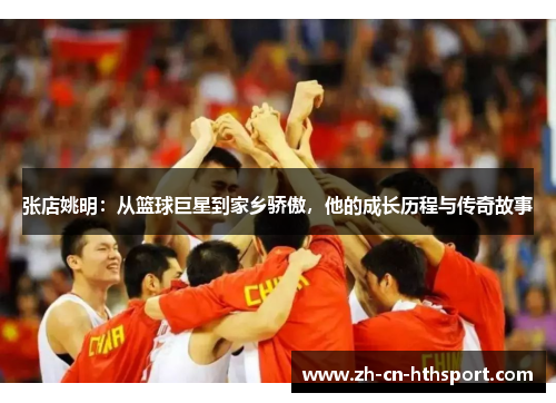 张店姚明：从篮球巨星到家乡骄傲，他的成长历程与传奇故事
