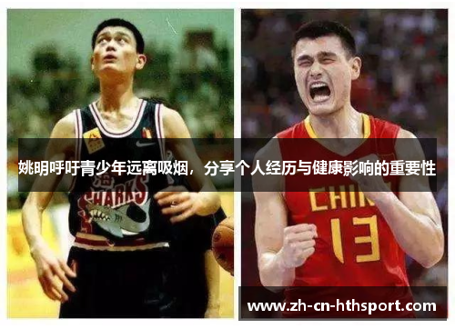 姚明呼吁青少年远离吸烟，分享个人经历与健康影响的重要性