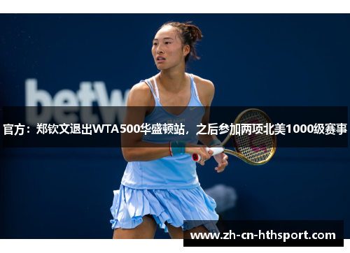 官方：郑钦文退出WTA500华盛顿站，之后参加两项北美1000级赛事